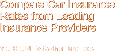 Compare Car Insurance Rates from Multiple Insurance Companies You Could Be Saving Hundreds...